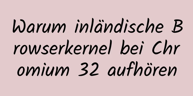 Warum inländische Browserkernel bei Chromium 32 aufhören