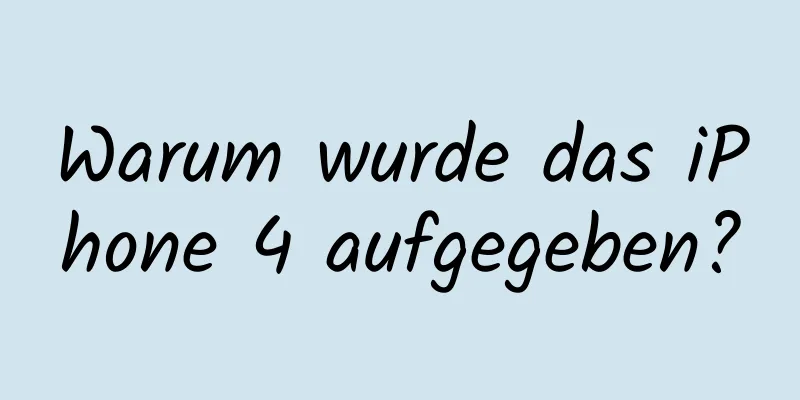 Warum wurde das iPhone 4 aufgegeben?