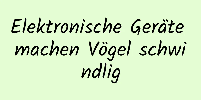 Elektronische Geräte machen Vögel schwindlig