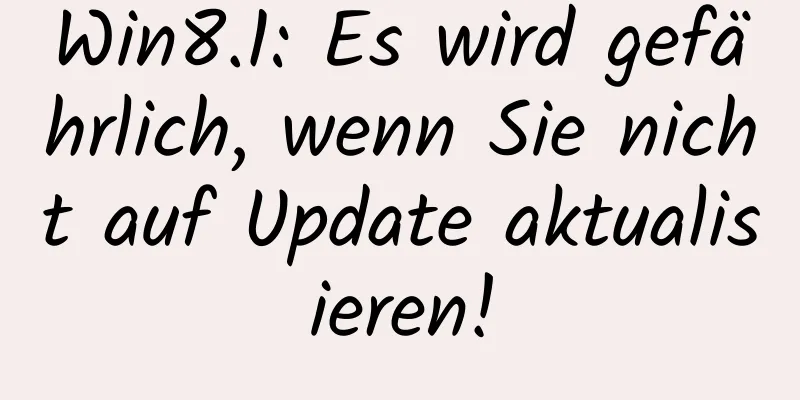 Win8.1: Es wird gefährlich, wenn Sie nicht auf Update aktualisieren!