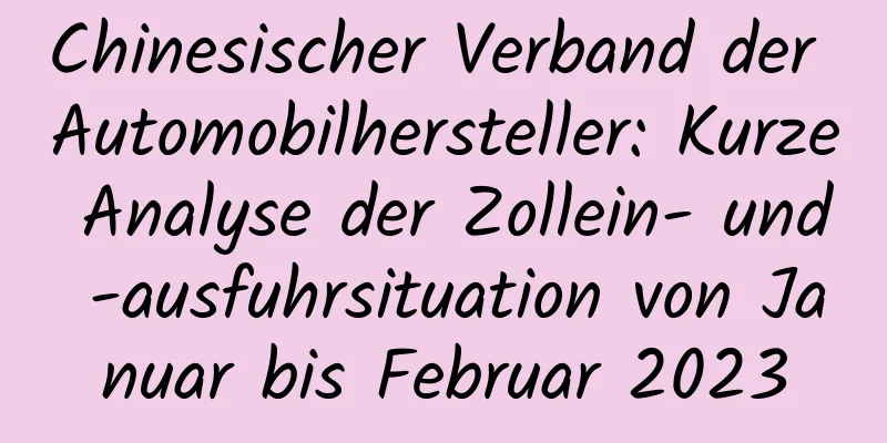 Chinesischer Verband der Automobilhersteller: Kurze Analyse der Zollein- und -ausfuhrsituation von Januar bis Februar 2023