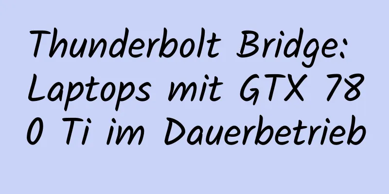Thunderbolt Bridge: Laptops mit GTX 780 Ti im Dauerbetrieb