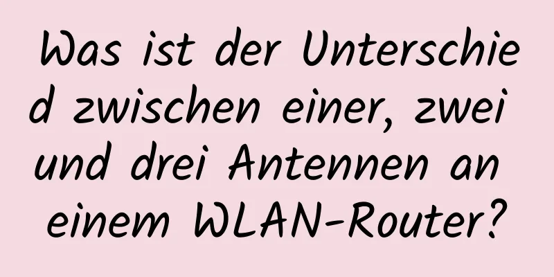 Was ist der Unterschied zwischen einer, zwei und drei Antennen an einem WLAN-Router?
