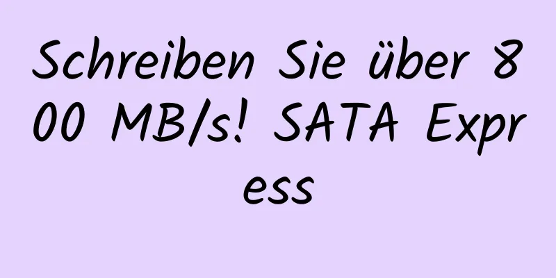 Schreiben Sie über 800 MB/s! SATA Express