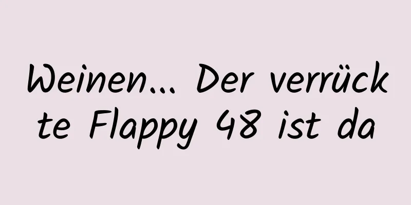 Weinen... Der verrückte Flappy 48 ist da