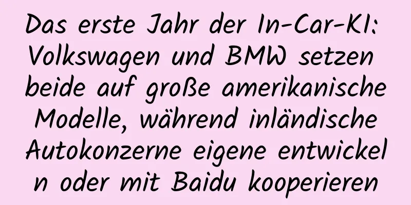 Das erste Jahr der In-Car-KI: Volkswagen und BMW setzen beide auf große amerikanische Modelle, während inländische Autokonzerne eigene entwickeln oder mit Baidu kooperieren