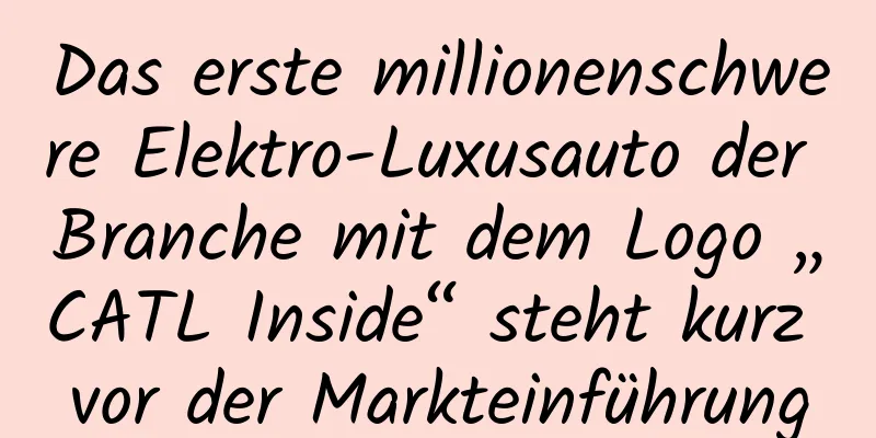 Das erste millionenschwere Elektro-Luxusauto der Branche mit dem Logo „CATL Inside“ steht kurz vor der Markteinführung