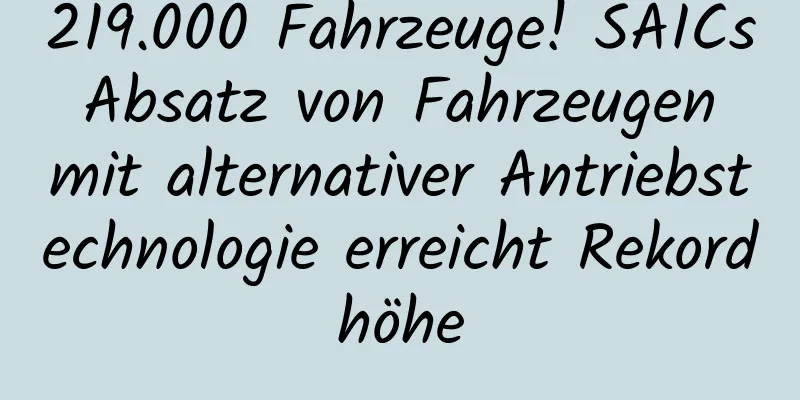 219.000 Fahrzeuge! SAICs Absatz von Fahrzeugen mit alternativer Antriebstechnologie erreicht Rekordhöhe