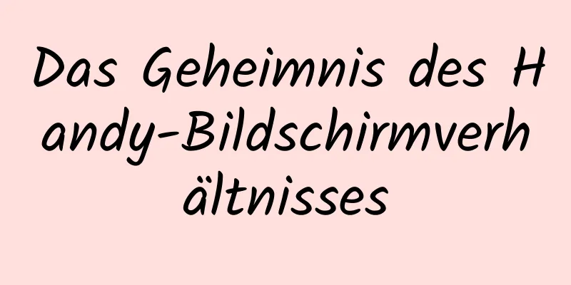 Das Geheimnis des Handy-Bildschirmverhältnisses