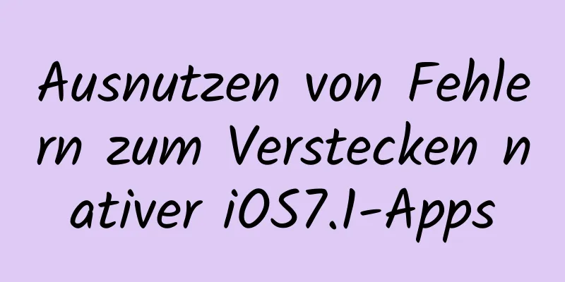 Ausnutzen von Fehlern zum Verstecken nativer iOS7.1-Apps