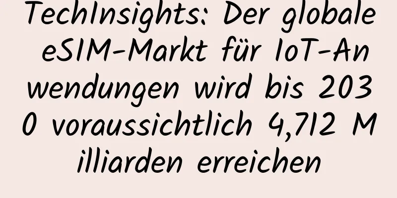 TechInsights: Der globale eSIM-Markt für IoT-Anwendungen wird bis 2030 voraussichtlich 4,712 Milliarden erreichen