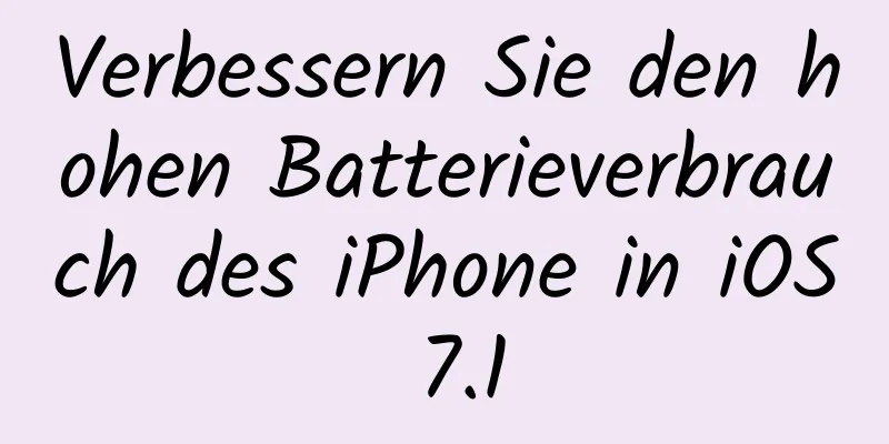 Verbessern Sie den hohen Batterieverbrauch des iPhone in iOS 7.1
