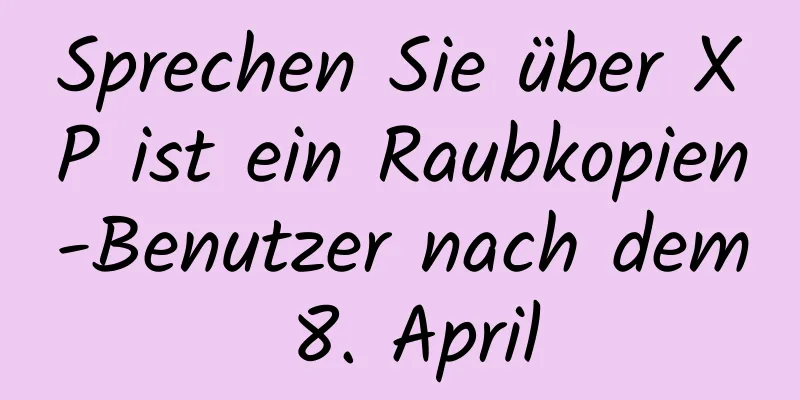 Sprechen Sie über XP ist ein Raubkopien-Benutzer nach dem 8. April