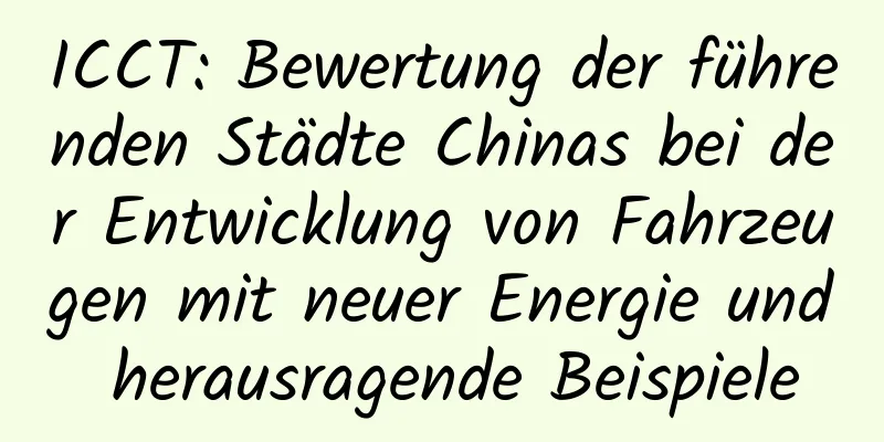 ICCT: Bewertung der führenden Städte Chinas bei der Entwicklung von Fahrzeugen mit neuer Energie und herausragende Beispiele