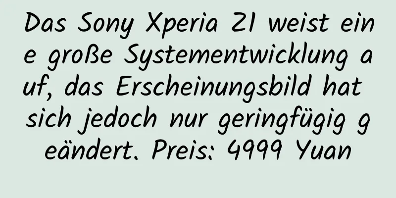 Das Sony Xperia Z1 weist eine große Systementwicklung auf, das Erscheinungsbild hat sich jedoch nur geringfügig geändert. Preis: 4999 Yuan