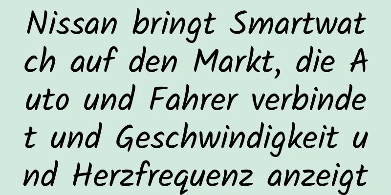 Nissan bringt Smartwatch auf den Markt, die Auto und Fahrer verbindet und Geschwindigkeit und Herzfrequenz anzeigt