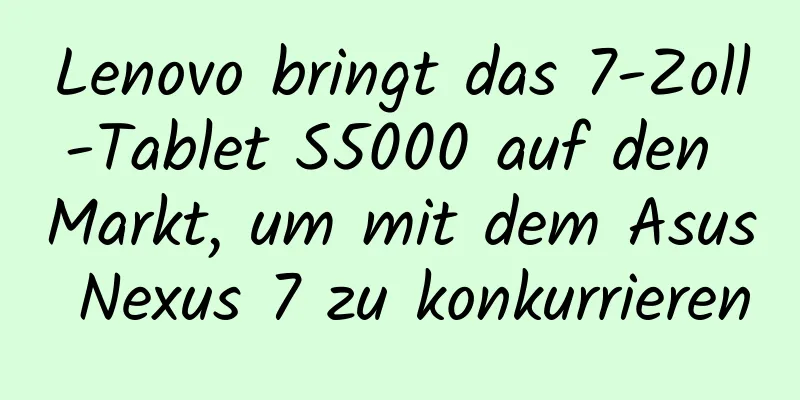 Lenovo bringt das 7-Zoll-Tablet S5000 auf den Markt, um mit dem Asus Nexus 7 zu konkurrieren