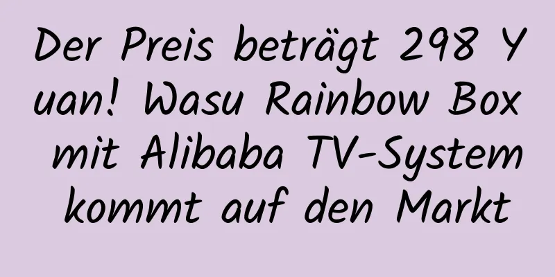 Der Preis beträgt 298 Yuan! Wasu Rainbow Box mit Alibaba TV-System kommt auf den Markt