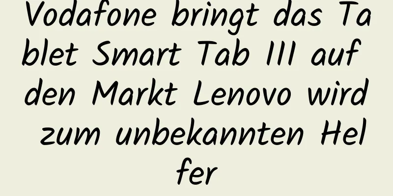 Vodafone bringt das Tablet Smart Tab III auf den Markt Lenovo wird zum unbekannten Helfer
