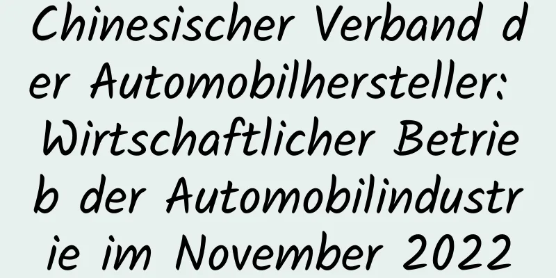 Chinesischer Verband der Automobilhersteller: Wirtschaftlicher Betrieb der Automobilindustrie im November 2022