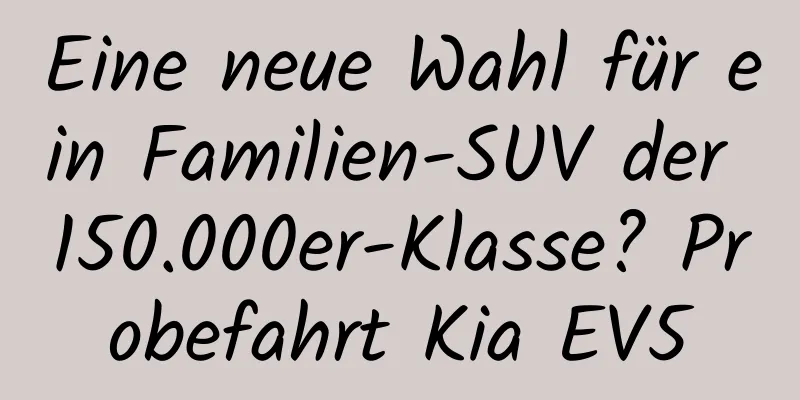Eine neue Wahl für ein Familien-SUV der 150.000er-Klasse? Probefahrt Kia EV5