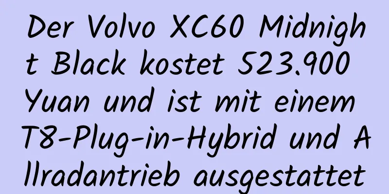 Der Volvo XC60 Midnight Black kostet 523.900 Yuan und ist mit einem T8-Plug-in-Hybrid und Allradantrieb ausgestattet