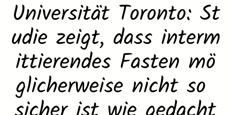 Universität Toronto: Studie zeigt, dass intermittierendes Fasten möglicherweise nicht so sicher ist wie gedacht