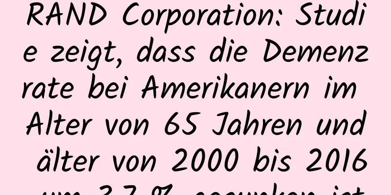 RAND Corporation: Studie zeigt, dass die Demenzrate bei Amerikanern im Alter von 65 Jahren und älter von 2000 bis 2016 um 3,7 % gesunken ist