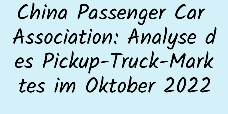 China Passenger Car Association: Analyse des Pickup-Truck-Marktes im Oktober 2022