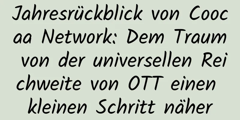 Jahresrückblick von Coocaa Network: Dem Traum von der universellen Reichweite von OTT einen kleinen Schritt näher