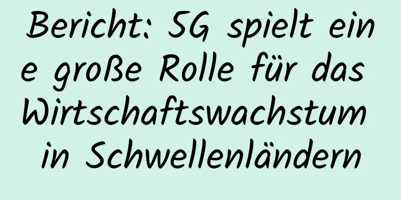 Bericht: 5G spielt eine große Rolle für das Wirtschaftswachstum in Schwellenländern