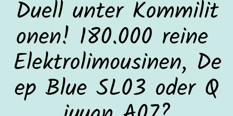 Duell unter Kommilitonen! 180.000 reine Elektrolimousinen, Deep Blue SL03 oder Qiyuan A07?
