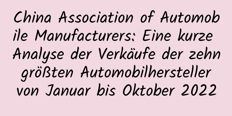 China Association of Automobile Manufacturers: Eine kurze Analyse der Verkäufe der zehn größten Automobilhersteller von Januar bis Oktober 2022