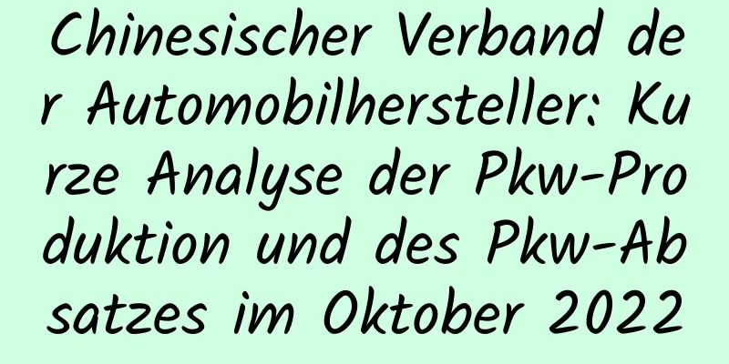Chinesischer Verband der Automobilhersteller: Kurze Analyse der Pkw-Produktion und des Pkw-Absatzes im Oktober 2022