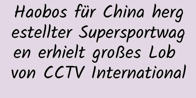 Haobos für China hergestellter Supersportwagen erhielt großes Lob von CCTV International
