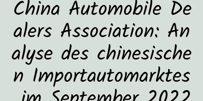 China Automobile Dealers Association: Analyse des chinesischen Importautomarktes im September 2022