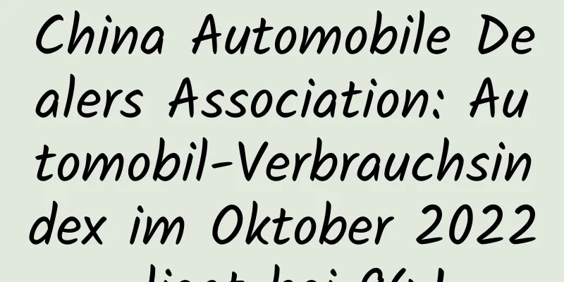 China Automobile Dealers Association: Automobil-Verbrauchsindex im Oktober 2022 liegt bei 94,1