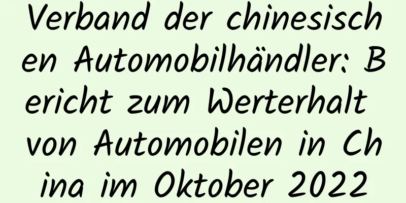 Verband der chinesischen Automobilhändler: Bericht zum Werterhalt von Automobilen in China im Oktober 2022