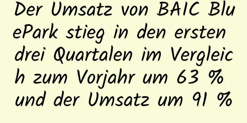 Der Umsatz von BAIC BluePark stieg in den ersten drei Quartalen im Vergleich zum Vorjahr um 63 % und der Umsatz um 91 %