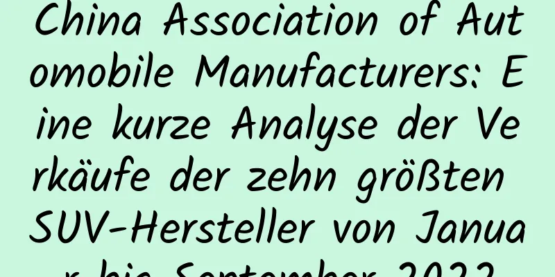 China Association of Automobile Manufacturers: Eine kurze Analyse der Verkäufe der zehn größten SUV-Hersteller von Januar bis September 2022