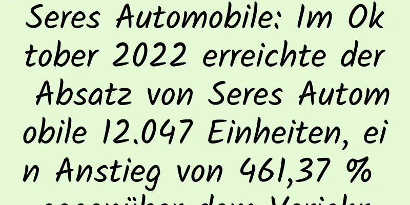 Seres Automobile: Im Oktober 2022 erreichte der Absatz von Seres Automobile 12.047 Einheiten, ein Anstieg von 461,37 % gegenüber dem Vorjahr