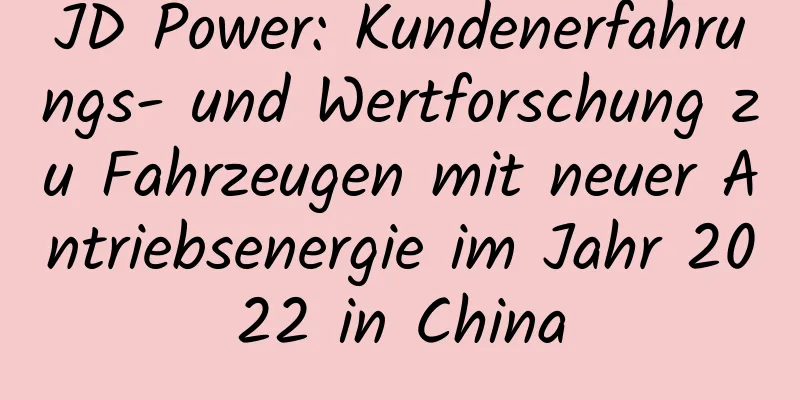 JD Power: Kundenerfahrungs- und Wertforschung zu Fahrzeugen mit neuer Antriebsenergie im Jahr 2022 in China