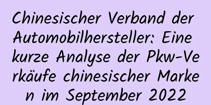 Chinesischer Verband der Automobilhersteller: Eine kurze Analyse der Pkw-Verkäufe chinesischer Marken im September 2022