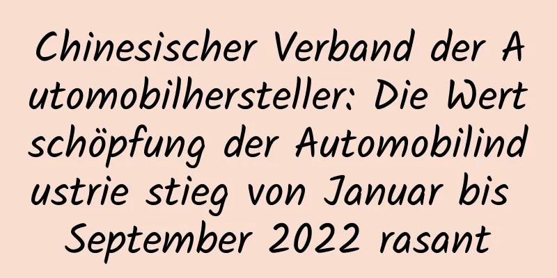 Chinesischer Verband der Automobilhersteller: Die Wertschöpfung der Automobilindustrie stieg von Januar bis September 2022 rasant
