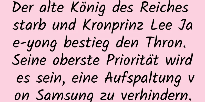Der alte König des Reiches starb und Kronprinz Lee Jae-yong bestieg den Thron. Seine oberste Priorität wird es sein, eine Aufspaltung von Samsung zu verhindern.