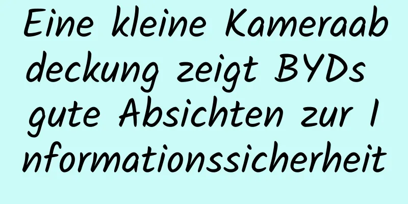 Eine kleine Kameraabdeckung zeigt BYDs gute Absichten zur Informationssicherheit