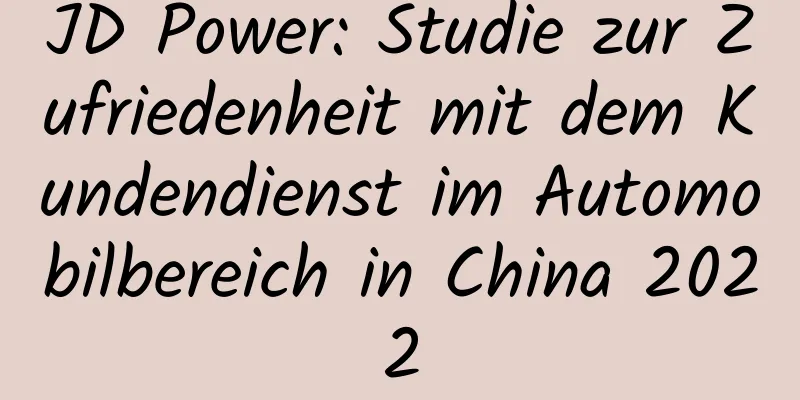 JD Power: Studie zur Zufriedenheit mit dem Kundendienst im Automobilbereich in China 2022