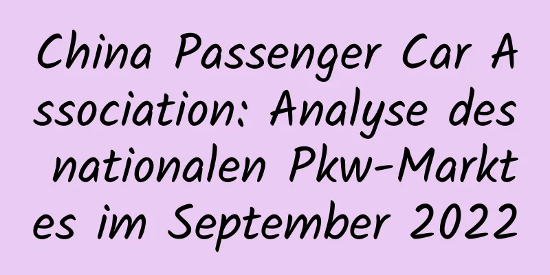 China Passenger Car Association: Analyse des nationalen Pkw-Marktes im September 2022