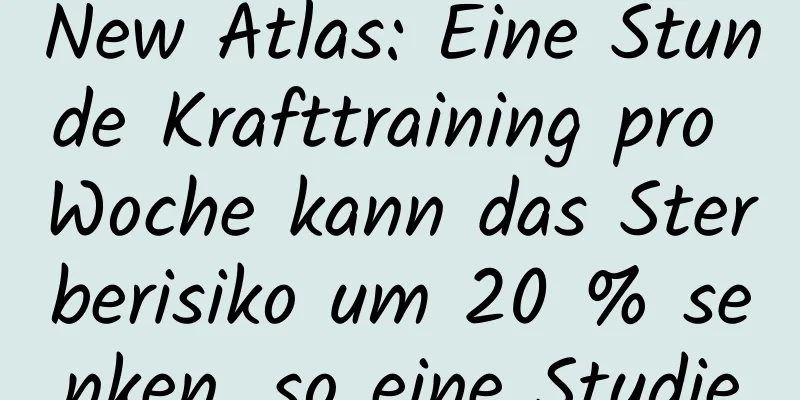 New Atlas: Eine Stunde Krafttraining pro Woche kann das Sterberisiko um 20 % senken, so eine Studie