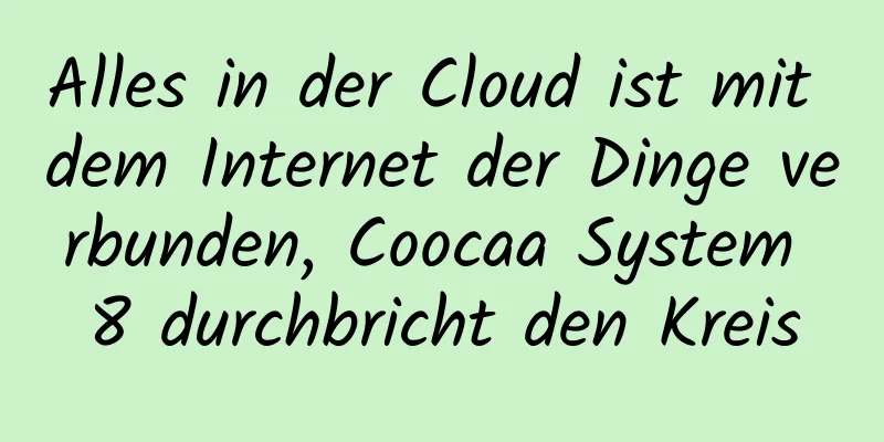 Alles in der Cloud ist mit dem Internet der Dinge verbunden, Coocaa System 8 durchbricht den Kreis
